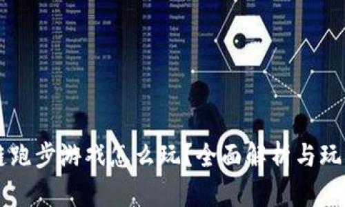 区块链跑步游戏怎么玩？全面解析与玩法指南