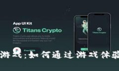 区块链赚钱的游戏：如何通过游戏体验