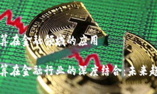 区块链和云计算在金融领域的应用

区块链与云计算在金融行业的深度结合：未来趋势与应用探讨