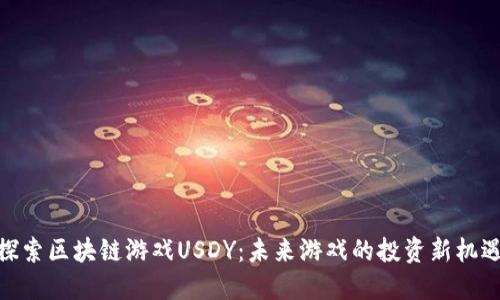 探索区块链游戏USDY：未来游戏的投资新机遇