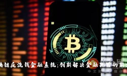 区块链反洗钱金融系统：创新解决金融犯罪的新方案