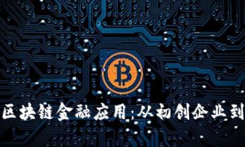 全面解析区块链金融应用：从初创企业到成熟案例