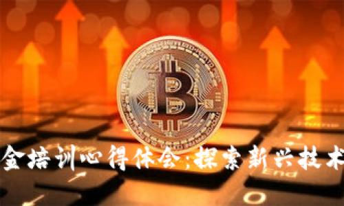 区块链金融基金培训心得体会：探索新兴技术的应用与挑战
