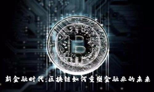 新金融时代：区块链如何重塑金融业的未来