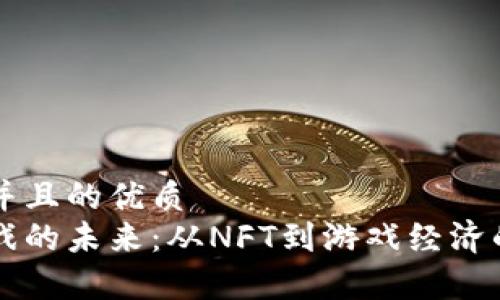 思考一个并且的优质
区块链游戏的未来：从NFT到游戏经济的全面分析