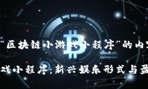 以下是关于“区块链小游戏小程序”的内容架构：

区块链小游戏小程序：新兴娱乐形式与盈利模式分析
