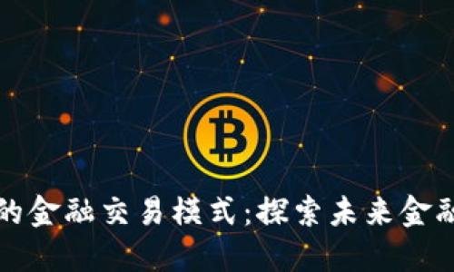 区块链开发的金融交易模式：探索未来金融的创新之路