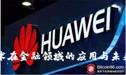 区块链技术在金融领域的应用与未来发展研究