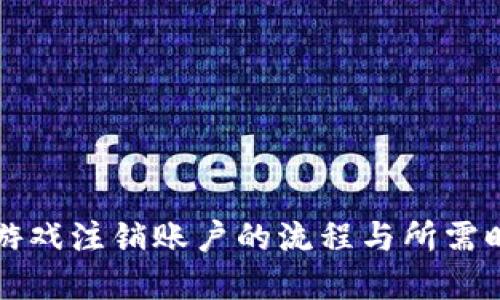 区块链游戏注销账户的流程与所需时间详解