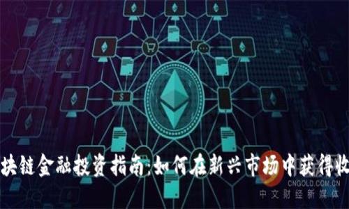 区块链金融投资指南：如何在新兴市场中获得收益